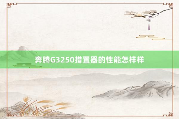 奔腾G3250措置器的性能怎样样